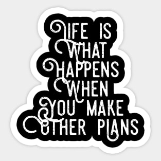 Life is What Happens When You Make Other Plans Sticker